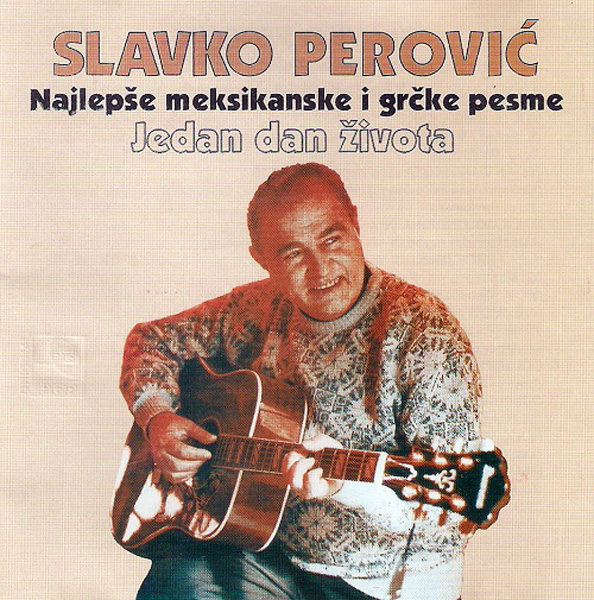 Slavko Perović – Jedan dan života (Najlepše meksikanske i grčke pesme) (1999, Compilation).jpg