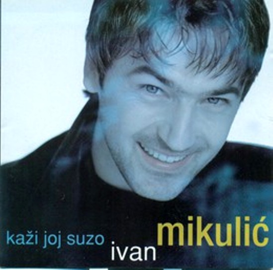 Ivan Mikulić - Kaži joj suzo (1999).jpg