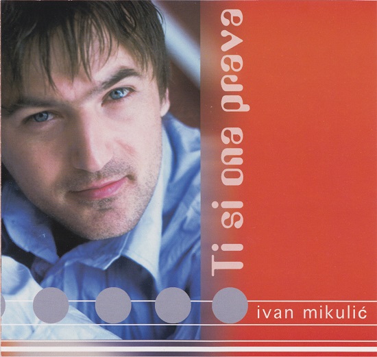 Ivan Mikulić - Ti si ona prava (2002).jpg
