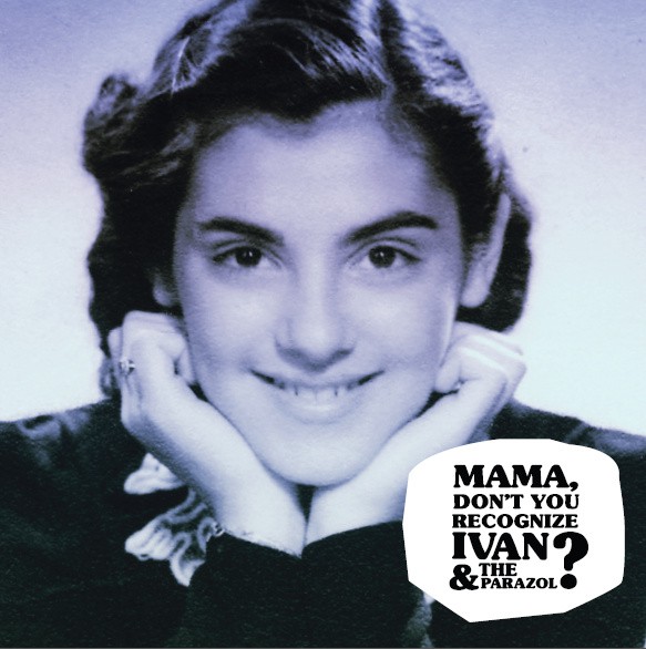 Ivan & The Parazol - Mama, Don't You Recognize Ivan & The Parazol (2012).jpg