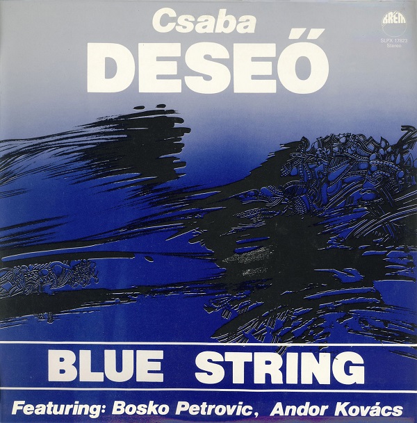 Csaba Deseő (featuring Bosko Petrovic, Andor Kovács) - Blue String (1984, Vinyl rip).jpg